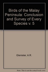 Birds of the Malay Peninsula: Conclusion and Survey of Every Species v. 5