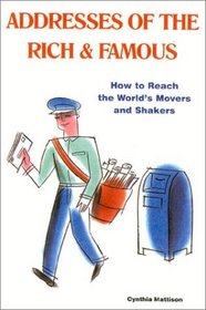 Addresses of the Rich  Famous : How to Reach the World's Movers and Shakers