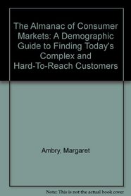 The Almanac of Consumer Markets: A Demographic Guide to Finding Today's Complex and Hard-To-Reach Customers