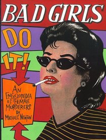 Bad Girls Do It!: An Encyclopedia of Female Murderers