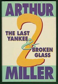 Broken Glass and the Last Yankee: Two Plays by Arthur Miller