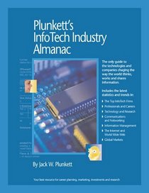 Plunkett's InfoTech Industry Almanac 2008: InfoTech Industry Market Research, Statistics, Trends & Leading Companies