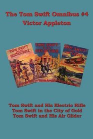 Tom Swift Omnibus #4: Tom Swift and His Electric Rifle, Tom Swift in the City of Gold, Tom Swift and His Air Glider