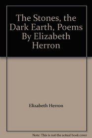 The Stones, the Dark Earth, Poems By Elizabeth Herron