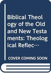 Biblical Theology of the Old and New Testaments: Theological Reflection on the Christian Bible