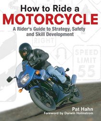 How To Ride A Motorcycle: A Rider's Guide to Strategy, Safety and Skill Development