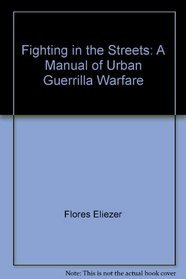 Fighting in the streets: A manual of urban guerrilla warfare