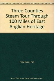 Three Counties Steam Tour Through 100 Miles of East Anglian Heritage