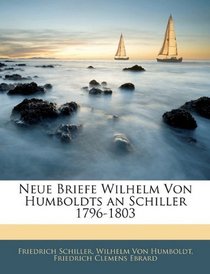 Neue Briefe Wilhelm Von Humboldts an Schiller 1796-1803 (German Edition)