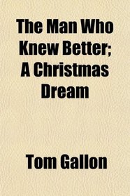 The Man Who Knew Better; A Christmas Dream
