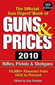 The Official Gun Digest Book of Guns & Prices 2010: Rifles, Pistols & Shotguns (Official Gun Digest Book of Guns and Prices)