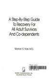 A Step-By-Step Guide to Recovery: For All Adult Survivors and Co-Dependents