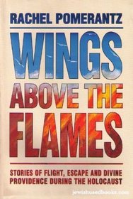 Wings Above the Flames: Stories of Flight, Escape & Divine Providence During the Holocaust
