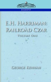 E.H. Harriman: Railroad Czar, Vol. 1