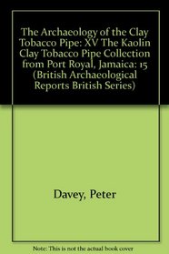 The Archaeology of the Clay Tobacco Pipe XV: The Kaolin Clay Tobacco Pipe Collection from Port Royal, Jamaica (bar s)