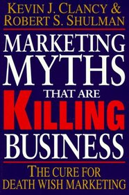 Marketing Myths That Are Killing Business: The Cure for Death Wish Marketing