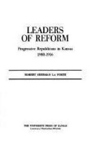 Leaders of Reform: Progressive Republicans in Kansas, 1900-1916