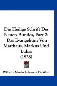 Die Heilige Schrift Des Neuen Bundes, Part 2: Das Evangelium Von Matthaus, Markus Und Lukas (1828) (German Edition)