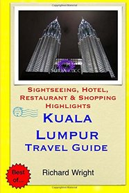 Kuala Lumpur Travel Guide: Sightseeing, Hotel, Restaurant & Shopping Highlights