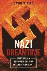 Nazi Dreamtime: Australian Enthusiasts for Hitler's Germany (The Anthem-ASP Australasia Publishing Programme)