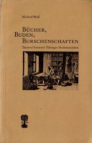 Bucher, Buden, Burschenschaften: Tausend Semester Tubinger Studentenleben (German Edition)