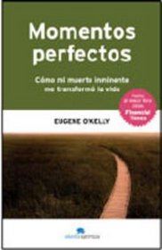 Momentos perfectos/ Perfect Moments: Como Mi Muerte Inminente Me Transformo La Vida (Spanish Edition)