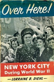 Over Here! : New York City During World War II
