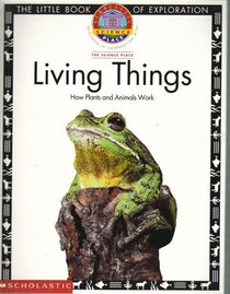 Living Things: How Plants and Animals Work (Scholastic Science Place, Developed in Cooperation with The Science Place)