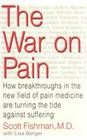 The War on Pain: How Breakthroughs in the New Field of Pain Medicine Are Turning the Tide Against Suffering