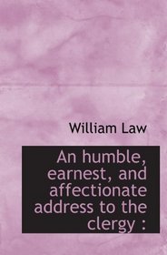 An humble, earnest, and affectionate address to the clergy :