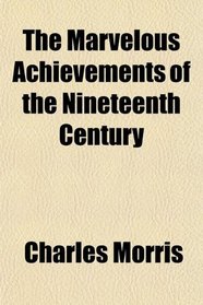 The Marvelous Achievements of the Nineteenth Century