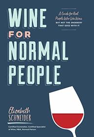 Wine for Normal People: A Guide for Real People Who Like Wine, but Not the Snobbery That Goes with It (Wine Tasting Book, Gift for Wine Lover)