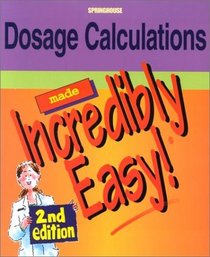Dosage Calculations Made Incredibly Easy (Made Incredibly Easy)