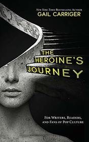 The Heroine's Journey: For Writers, Readers, and Fans of Pop Culture