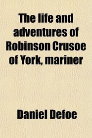 The life and adventures of Robinson Crusoe of York, mariner