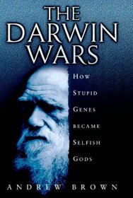 Darwin Wars:: How Stupid Genes Became Selfish Gods