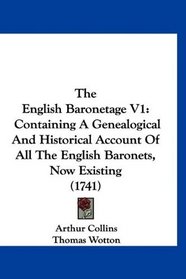 The English Baronetage V1: Containing A Genealogical And Historical Account Of All The English Baronets, Now Existing (1741)