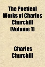 The Poetical Works of Charles Churchill (Volume 1)