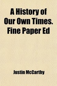 A History of Our Own Times. Fine Paper Ed