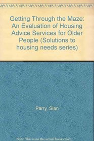 Getting Through the Maze: An Evaluation of Housing Advice Services for Older People (Solutions to housing needs series)
