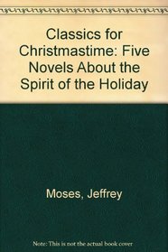 Classics for Christmastime : 5 Novels About the Spirit of the Holiday