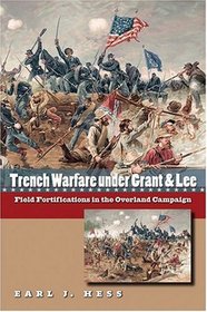 Trench Warfare under Grant and Lee: Field Fortifications in the Overland Campaign (Civil War America)