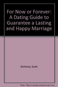 For Now or Forever: A Dating Guide to Guarantee a Lasting and Happy Marriage