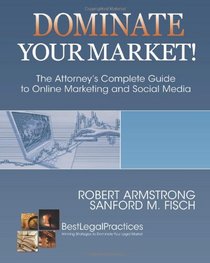Dominate Your Market! The Attorney's Complete Guide to Online Marketing and Social Media