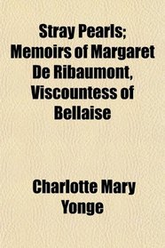 Stray Pearls; Memoirs of Margaret De Ribaumont, Viscountess of Bellaise