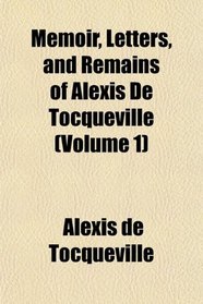 Memoir, Letters, and Remains of Alexis De Tocqueville (Volume 1)