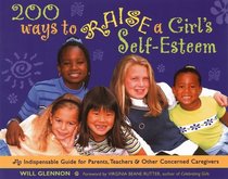 200 Ways to Raise a Girl's Self-Esteem: An Indispensable Guide for Parents, Teachers  Other Concerned Caregivers