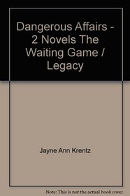 Dangerous Affairs - 2 Novels The Waiting Game / Legacy