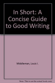 In Short: A Concise Guide to Good Writing