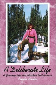 A Deliberate Life: A Journey into the Alaskan Wilderness